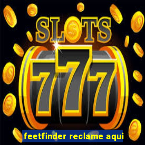 feetfinder reclame aqui